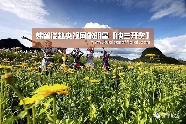 韩智俊赴央视网做明星【快三开奖】(图4) 快三开奖